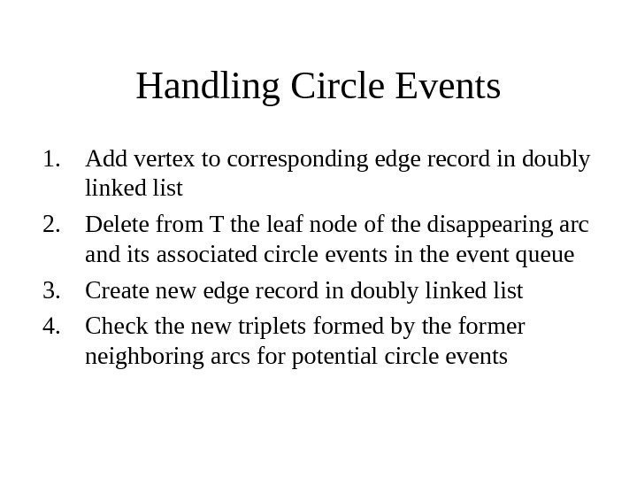   Handling Circle Events 1. Add vertex to corresponding edge record in doubly