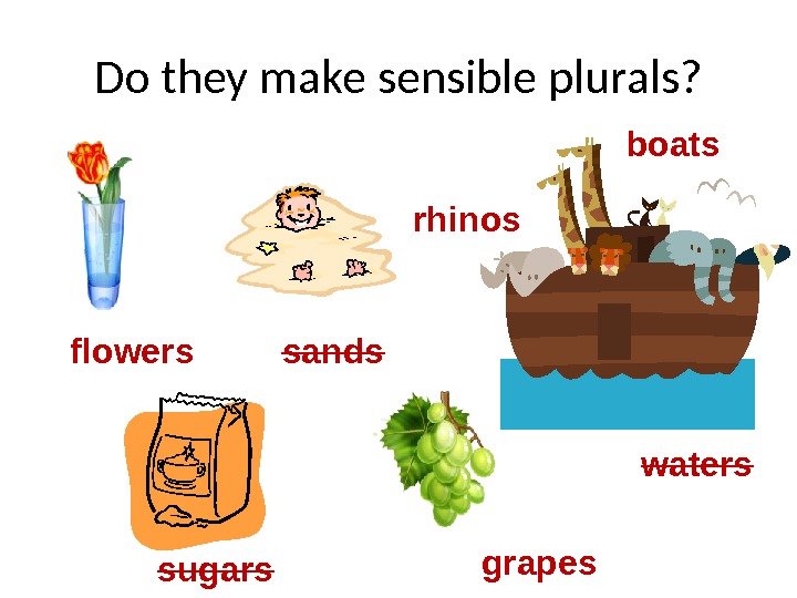 Do they make sensible plurals? flowers sands boats waters sugars grapesrhinos 