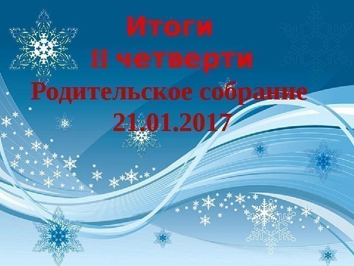  Итоги II четверти Родительское собрание 21. 01. 2017 