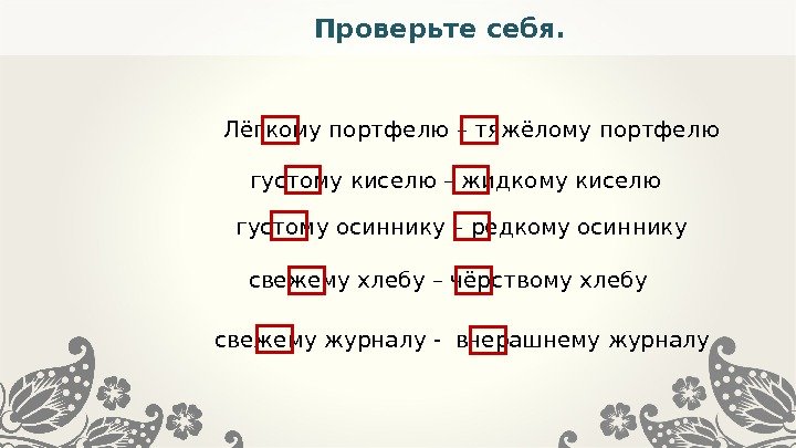 Проверьте себя. Лёгкому портфелю – тяжёлому портфелю густому киселю – жидкому киселю густому осиннику