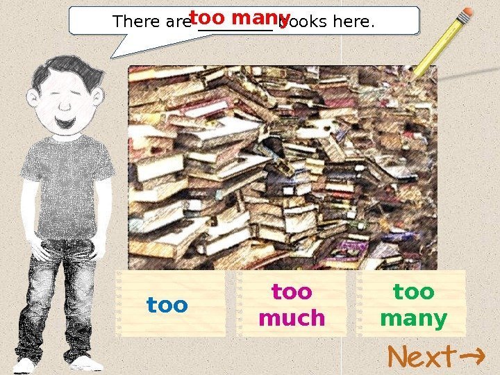 There are _____ books here. too manytoo muchtoo 11 