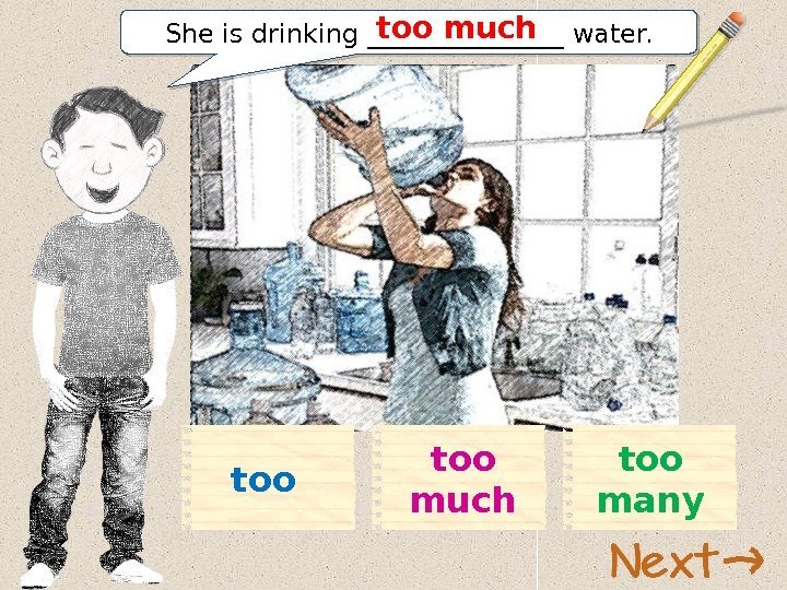 too much too manytoo She is drinking ________ water. too much  01 