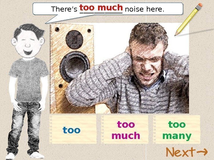 There’s ______ noise here. too much too manytoo 11 