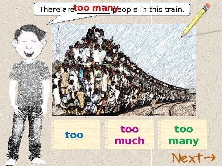 There are _____ people in this train. too manytoo muchtoo 11 