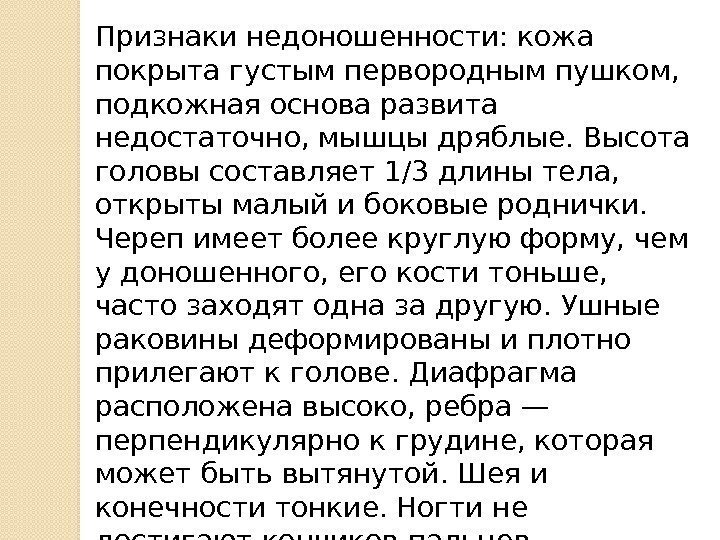 Признаки недоношенности: кожа покрыта густым первородным пушком,  подкожная основа развита недостаточно, мышцы дряблые.