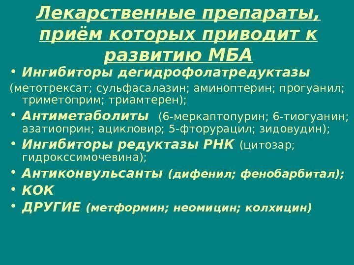 Лекарственные препараты,  приём которых приводит к развитию МБА • Ингибиторы дегидрофолатредуктазы (метотрексат; сульфасалазин;