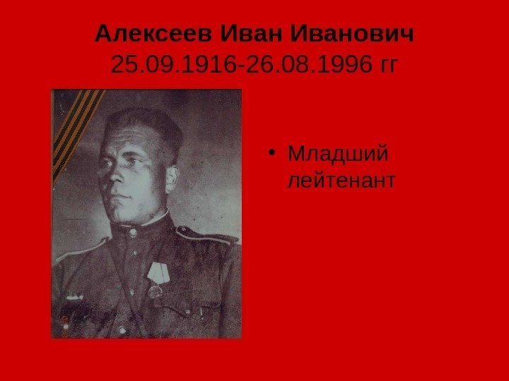 Алексеев Иванович 25. 09. 1916 -26. 08. 1996 гг • Младший лейтенант 