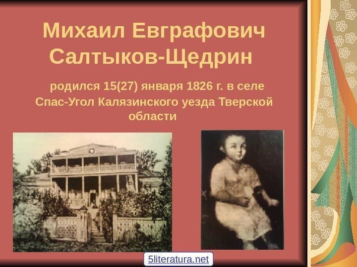 Михаил Евграфович Салтыков-Щедрин  родился 15(27) января 1826 г. в селе Спас-Угол Калязинского уезда