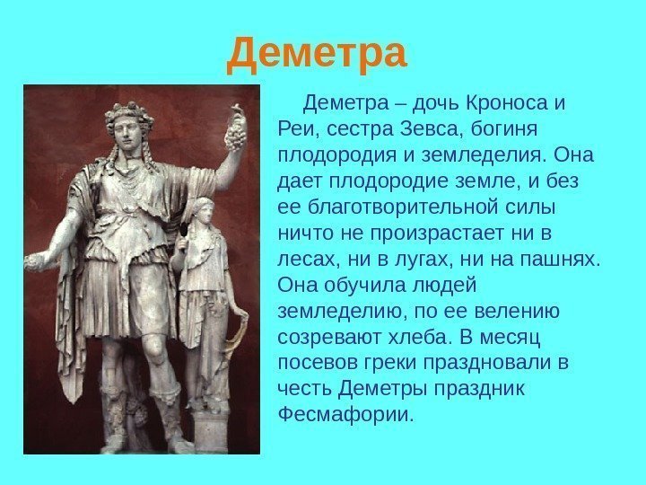 Деметра Деметра – дочь Кроноса и Реи, сестра Зевса, богиня плодородия и Деметра Деметра – дочь Кроноса и Реи, сестра Зевса, богиня плодородия и
