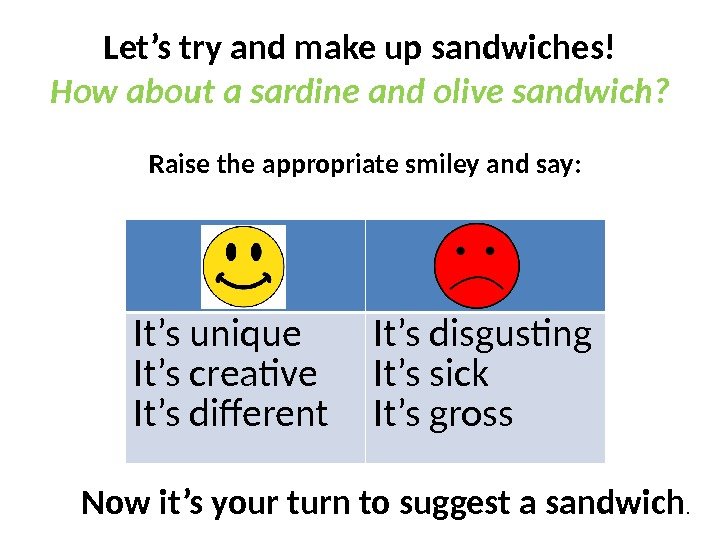 Let’s try and make up sandwiches! How about a sardine and olive sandwich? Raise