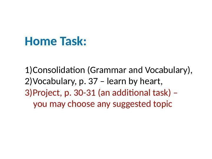 Home Task: 1) Consolidation (Grammar and Vocabulary), 2) Vocabulary, p. 37 – learn by