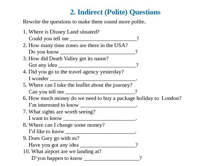 2. Indirect (Polite) Questions Rewrite the questions to make them sound more polite. 1.
