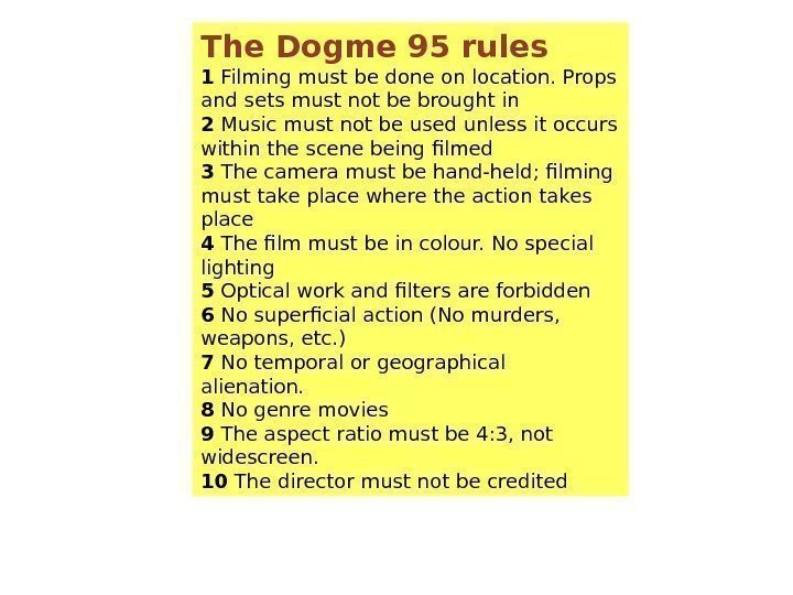 The Dogme 95 rules 1 Filming must be done on location. Props and sets