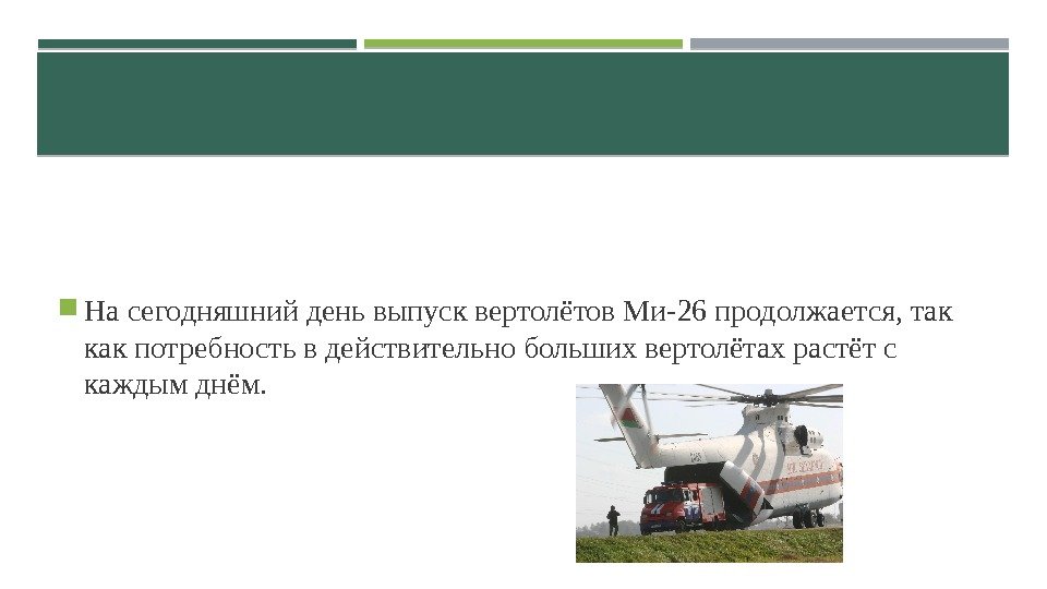  На сегодняшний день выпуск вертолётов Ми-26 продолжается, так как потребность в действительно больших