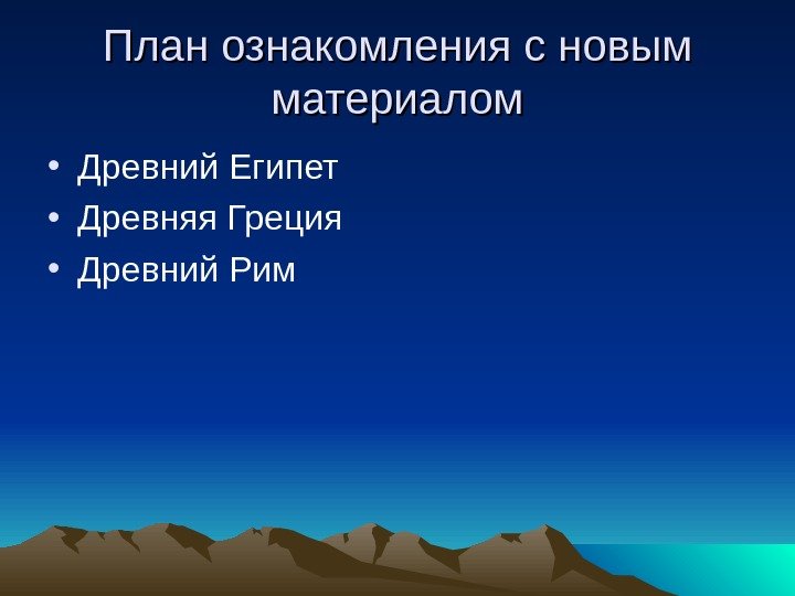 План ознакомления с новым материалом • Древний Египет • Древняя Греция • Древний Рим