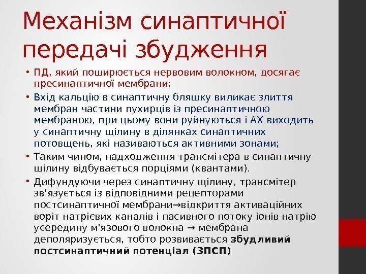 Механізм синаптичної передачі збудження • ПД, який поширюється нервовим волокном, досягає пресинаптичної мембрани; 