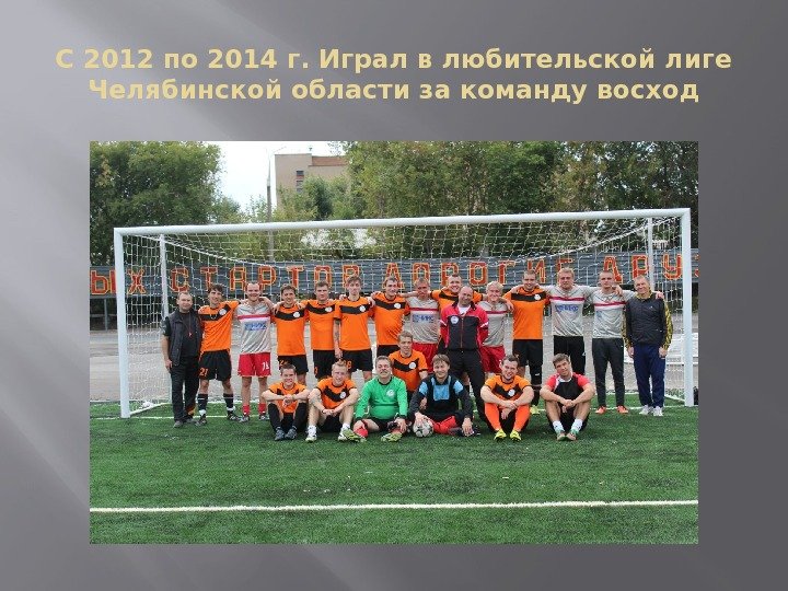 С 2012 по 2014 г. Играл в любительской лиге Челябинской области за команду восход