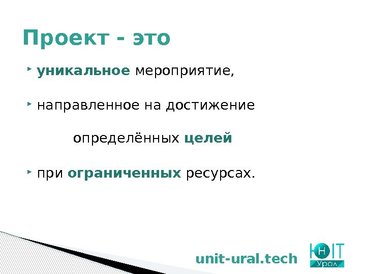  уникальное мероприятие,  направленное на достижение определённых целей  при ограниченных ресурсах. Проект