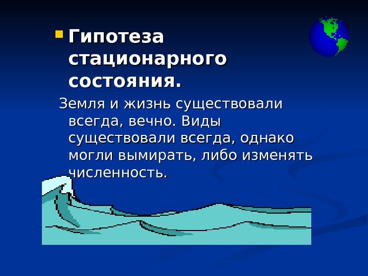   Гипотеза стационарного состояния. Земля и жизнь существовали всегда, вечно. Виды существовали всегда,