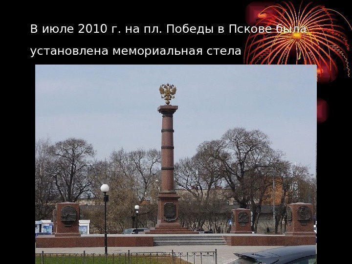 В июле 2010 г. на пл. Победы в Пскове была установлена мемориальная стела 