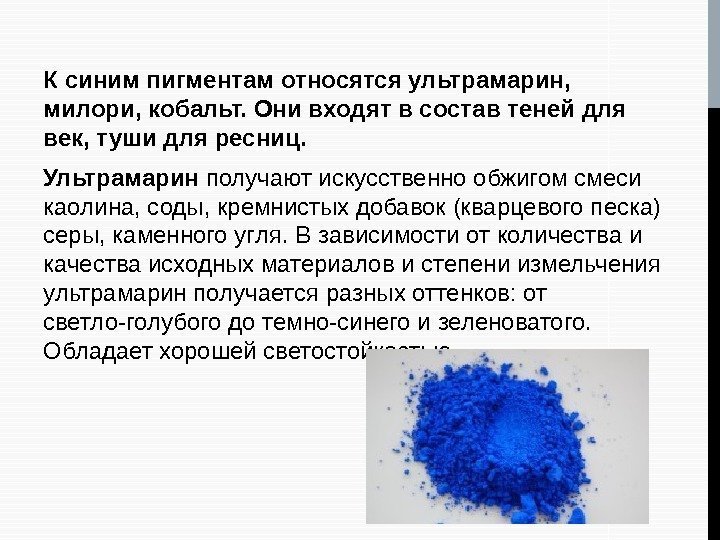 К синим пигментам относятся ультрамарин,  милори, кобальт. Они входят в состав теней для