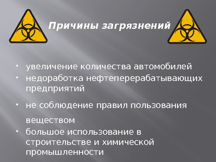 Причины загрязнений увеличение количества автомобилей недоработка нефтеперерабатывающих предприятий не соблюдение правил пользования веществом большое