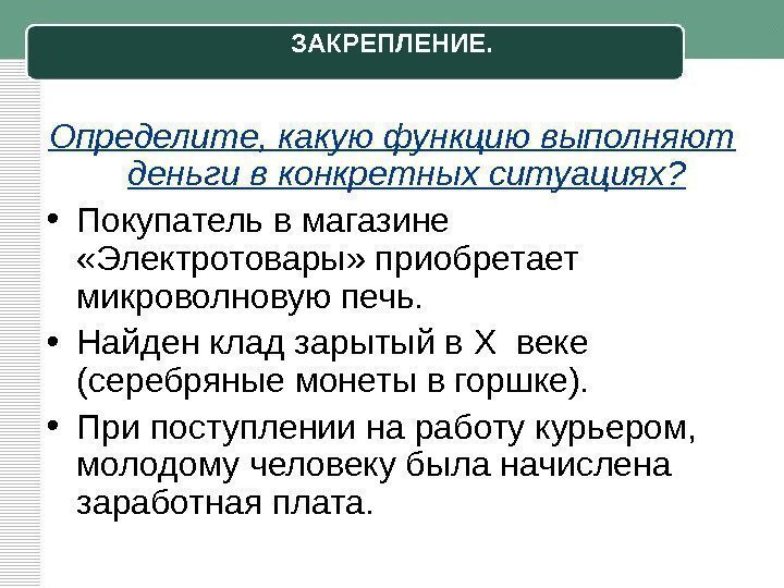 ЗАКРЕПЛЕНИЕ. Определите, какую функцию выполняют деньги в конкретных ситуациях?  • Покупатель в магазине