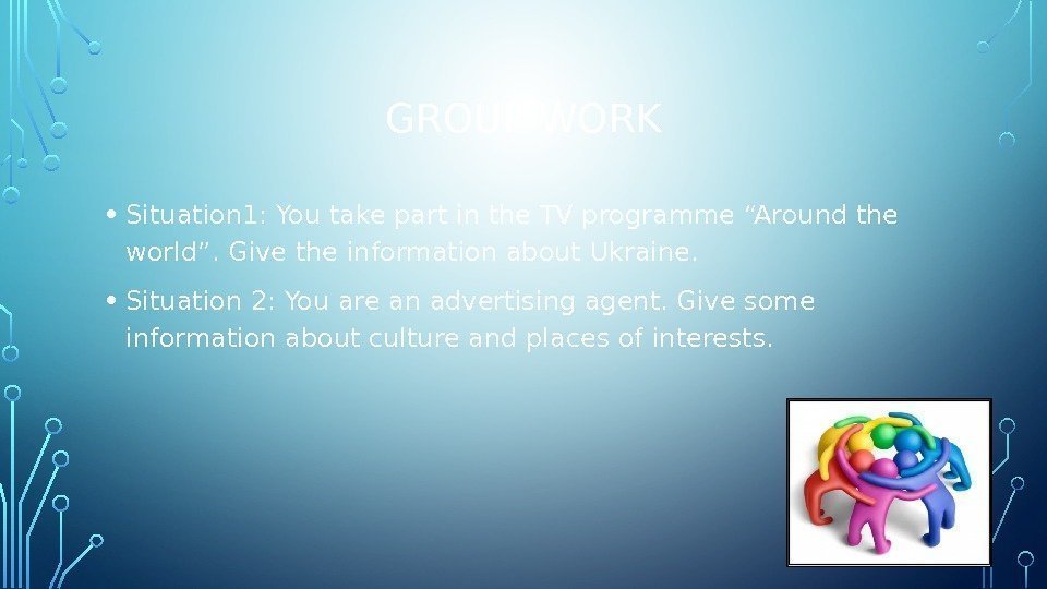 GROUP WORK • Situation 1: You take part in the TV programme “Around the