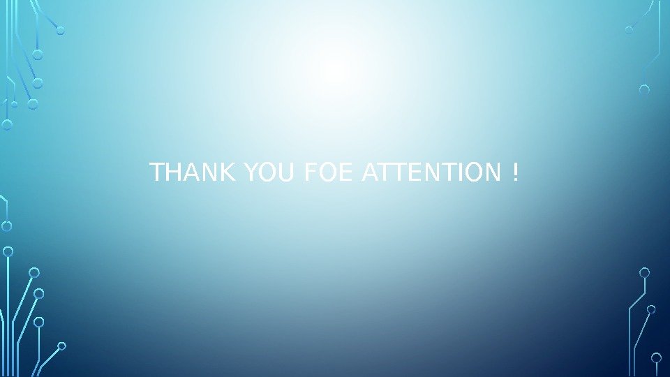 THANK YOU FOE ATTENTION ! 