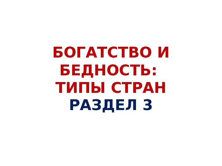 БОГАТСТВО И БЕДНОСТЬ:  ТИПЫ СТРАН РАЗДЕЛ 3 