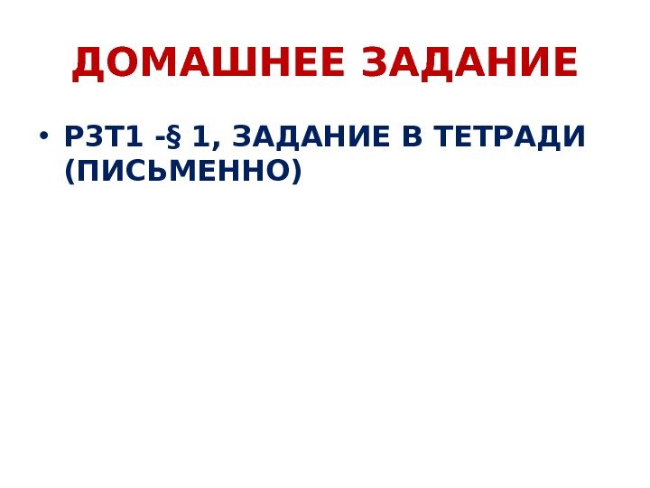 ДОМАШНЕЕ ЗАДАНИЕ • Р 3 Т 1 -§ 1, ЗАДАНИЕ В ТЕТРАДИ (ПИСЬМЕННО) 