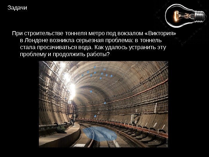 Задачи При строительстве тоннеля метро под вокзалом «Виктория»  в Лондоне возникла серьезная проблема: