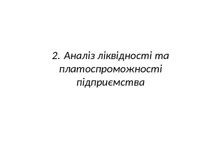 2. Аналіз ліквідності та платоспроможності підприємства 