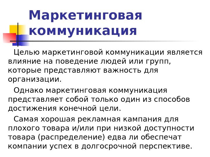 Маркетинговая коммуникация Целью маркетинговой коммуникации является влияние на поведение людей или групп,  которые