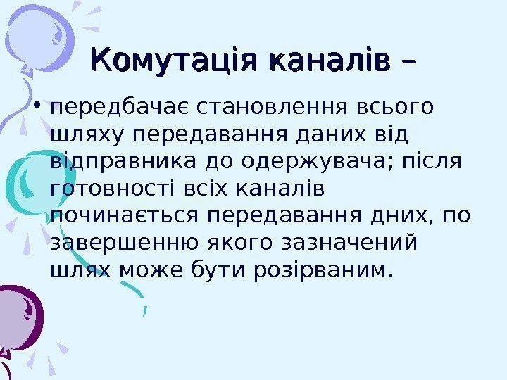   Комутація каналів – • передбачає становлення всього шляху передавання даних відправника до