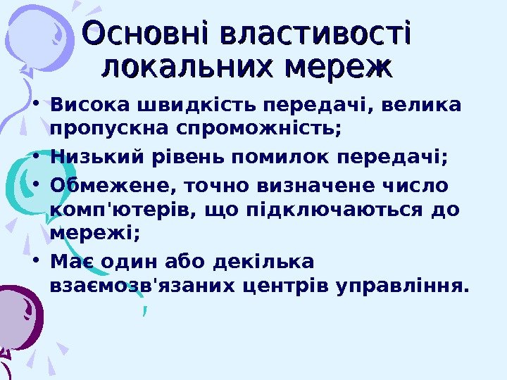   Основні властивості локальних мереж • Висока швидкість передачі, велика пропускна спроможність; 