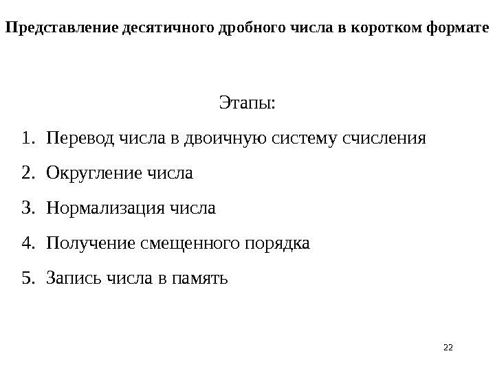 2222 Представление десятичного дробного числа в коротком формате Этапы: 1. Перевод числа в двоичную