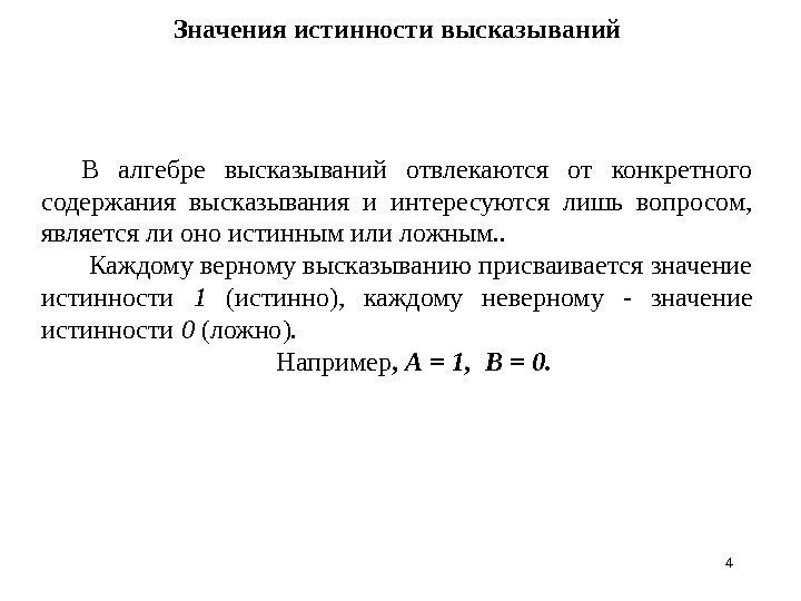 4 Значения истинности высказываний В алгебре высказываний отвлекаются от конкретного содержания высказывания и интересуются