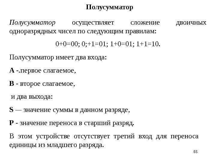 65 Полусумматор  осуществляет сложение двоичных одноразрядных чисел по следующим правилам: 0+0=00; 0; +1=01;