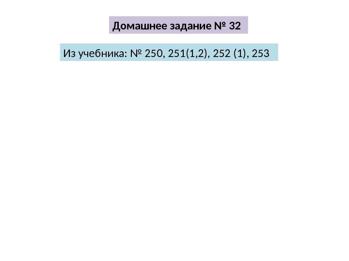 Домашнее задание № 32 Из учебника: № 250, 251(1, 2), 252 (1), 253 