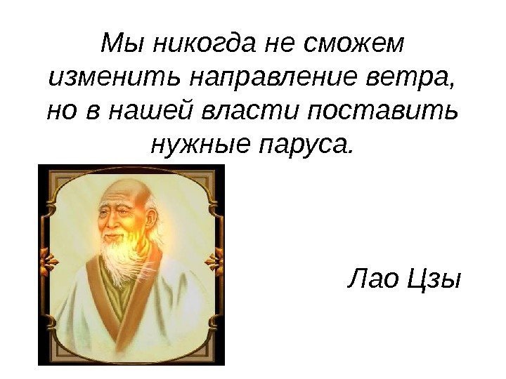 Мы никогда не сможем изменить направление ветра,  но в нашей власти поставить нужные