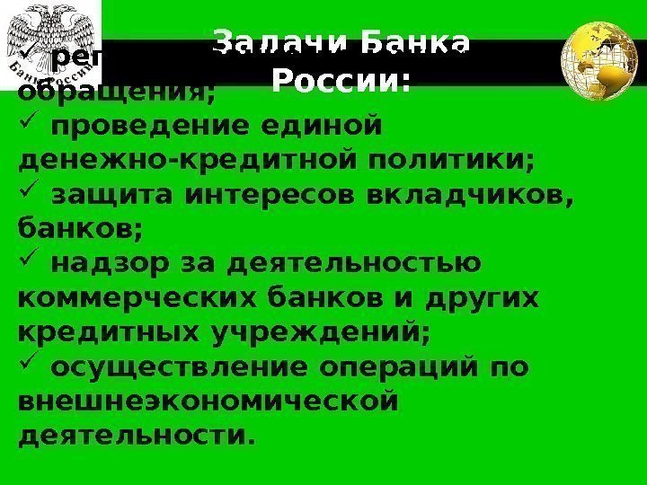 LOGO Задачи Банка России:  регулирование денежного обращения; проведение единой денежно-кредитной политики; защита интересов