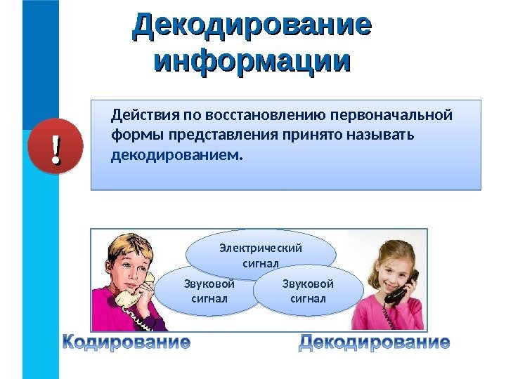 Действия по восстановлению первоначальной формы представления принято называть декодированием. Декодирование информации Звуковой сигнал Электрический