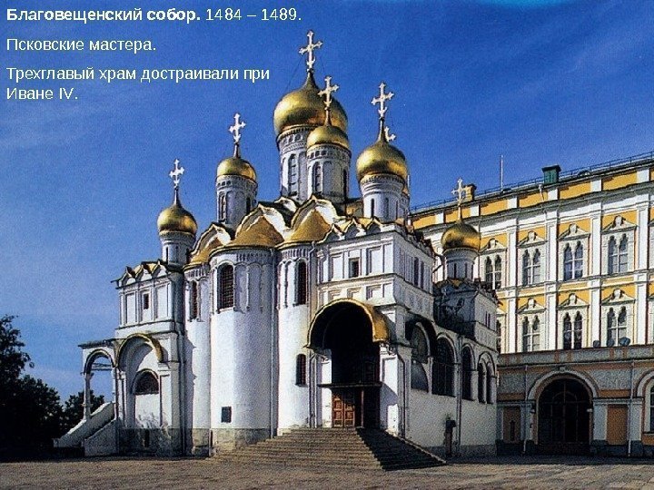 Благовещенский собор.  1484 – 1489. Псковские мастера. Трехглавый храм достраивали при Иване IV.