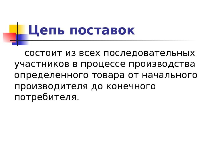   Цепь поставок состоит из всех последовательных участников в процессе производства определенного товара