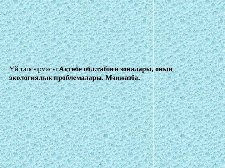 й тапсырмасы: Ү А т бе обл. таби и зоналары, оны қ ө ғ