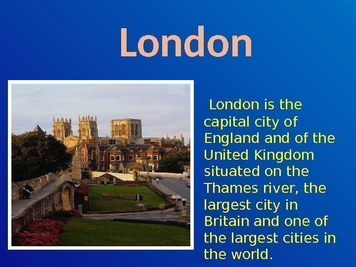  London is the capital city of England of the United Kingdom situated on