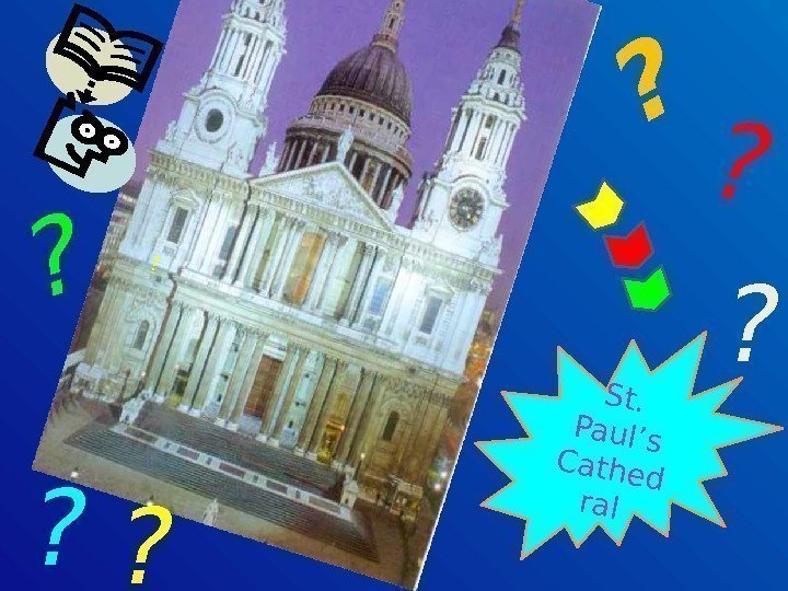 St.  Paul’s Cathed ral ? ? ? ?  