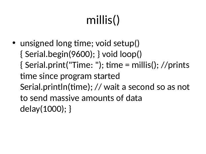 millis() • unsigned long time; void setup() { Serial. begin(9600); } void loop() {