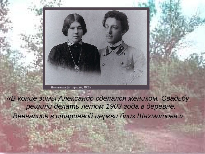  «В конце зимы Александр сделался женихом. Свадьбу решили делать летом 1903 года в